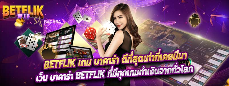 เว็บ บาคาร่า BETFLIK ที่มีทุกเกมทำเงินจากทั่วโลก