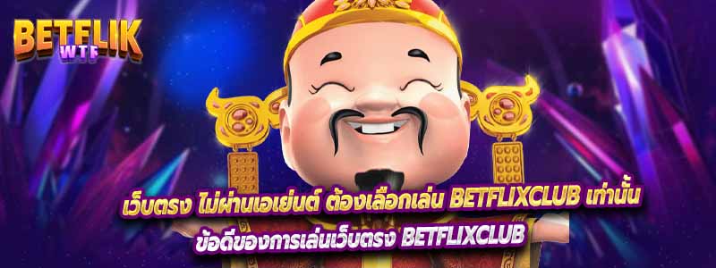 เว็บตรง ไม่ผ่านเอเย่นต์ ต้องเลือกเล่น Betflixclub เท่านั้น